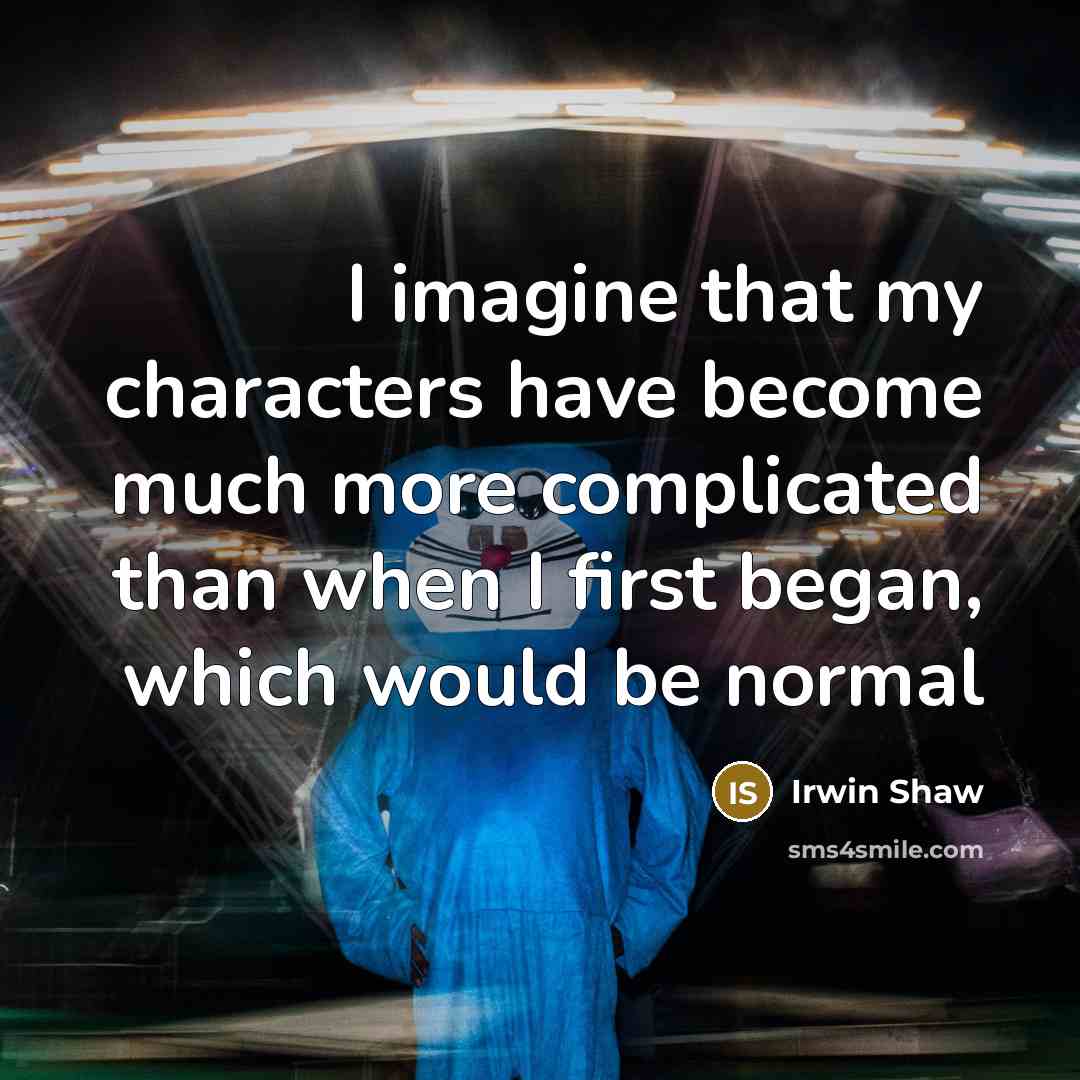“I imagine that my characters have become much more complicated…” quote by Irwin Shaw