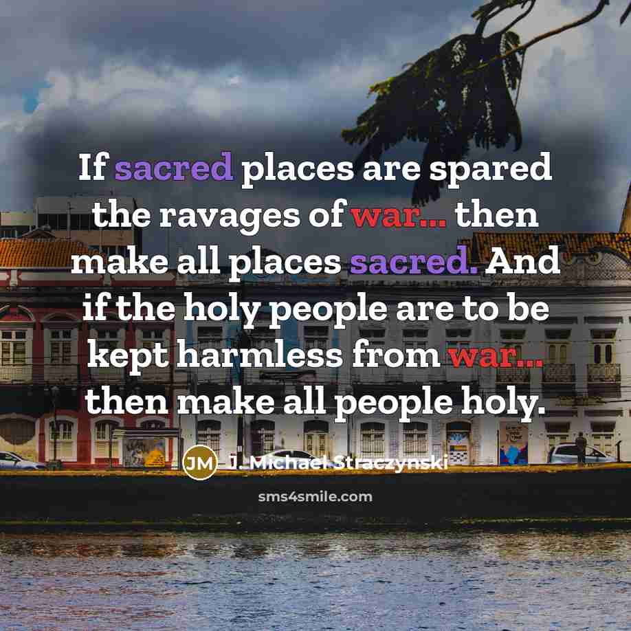 “If sacred places are spared the ravages of war... then…” quote by J. Michael Straczynski