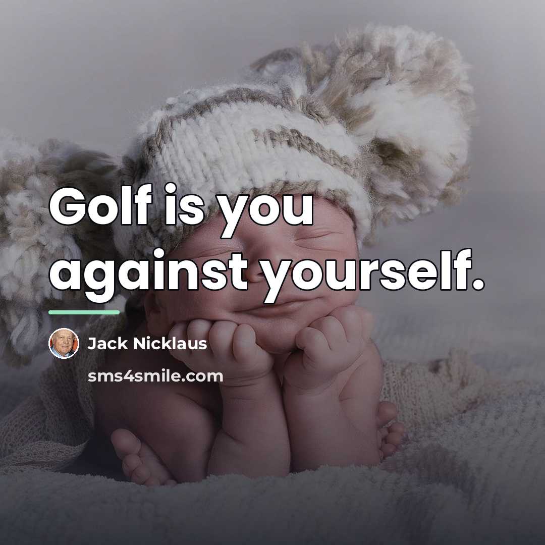 “Golf is you against yourself.…” quote by Jack Nicklaus