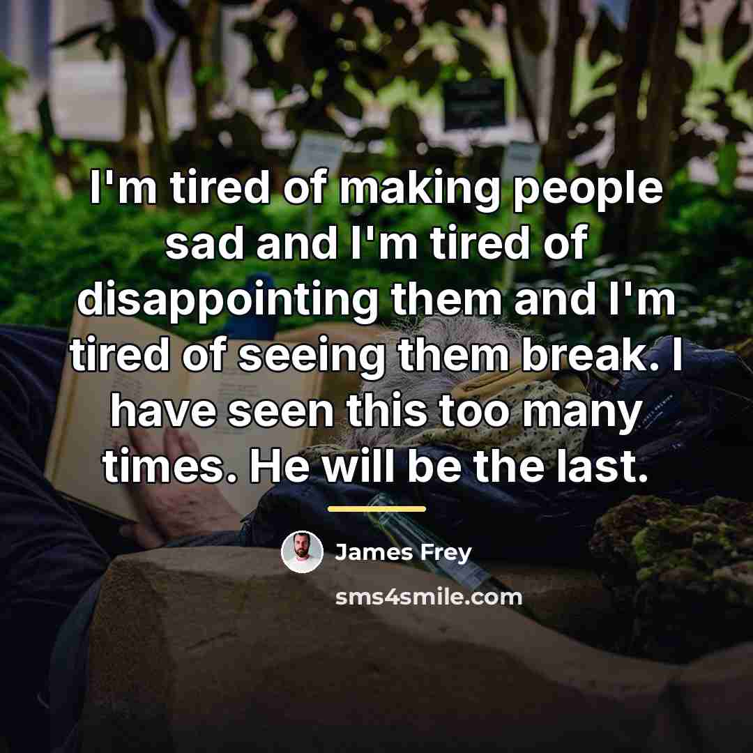 “I'm tired of making people sad and I'm tired of…” quote by James Frey