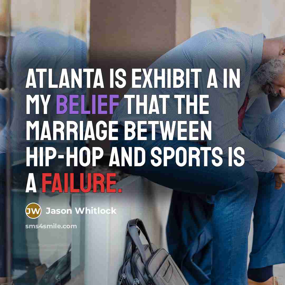 “Atlanta is Exhibit A in my belief that the marriage between hip-hop and sports is a failure.” quote by Jason Whitlock