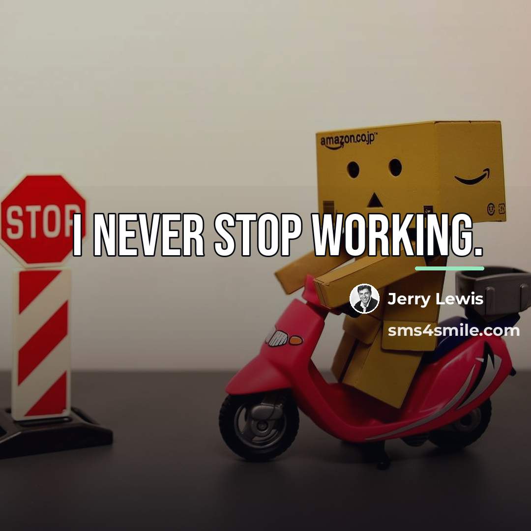 “I never stop working.…” quote by Jerry Lewis