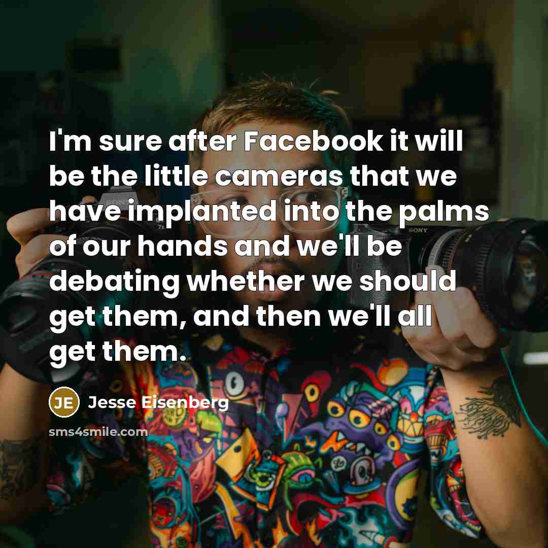 “I'm sure after Facebook it will be the little cameras…” quote by Jesse Eisenberg
