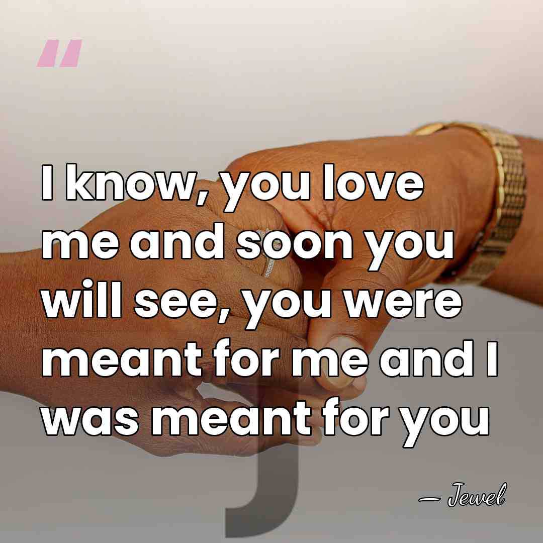 I know, you love me and soon you will see, you were&hellip; - Jewel