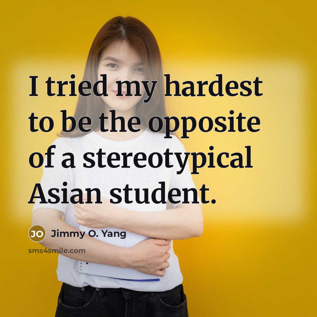 “I tried my hardest to be the opposite of a…” quote by Jimmy O. Yang