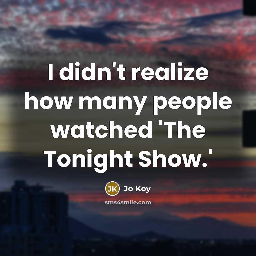 “I didn't realize how many people watched 'The Tonight Show.'…” quote by Jo Koy