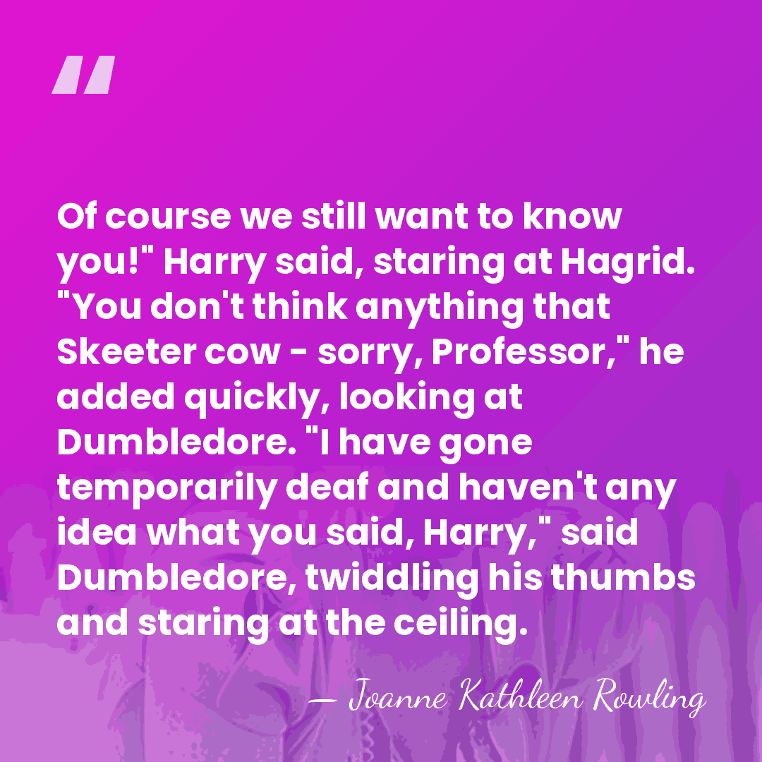 Of course we still want to know you!" Harry said, staring at&hellip; - Joanne Kathleen Rowling
