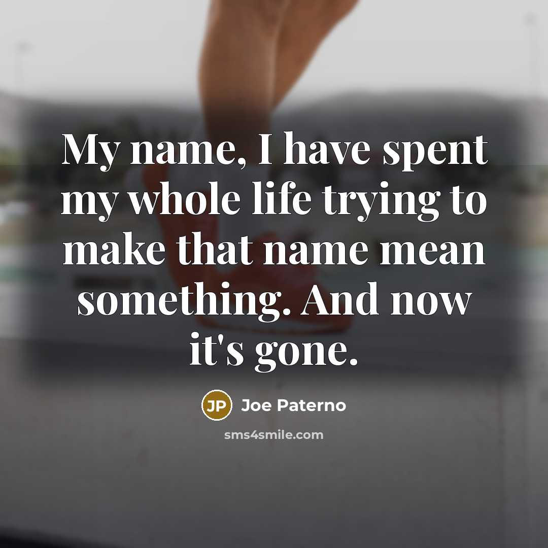 “My name, I have spent my whole life trying to…” quote by Joe Paterno