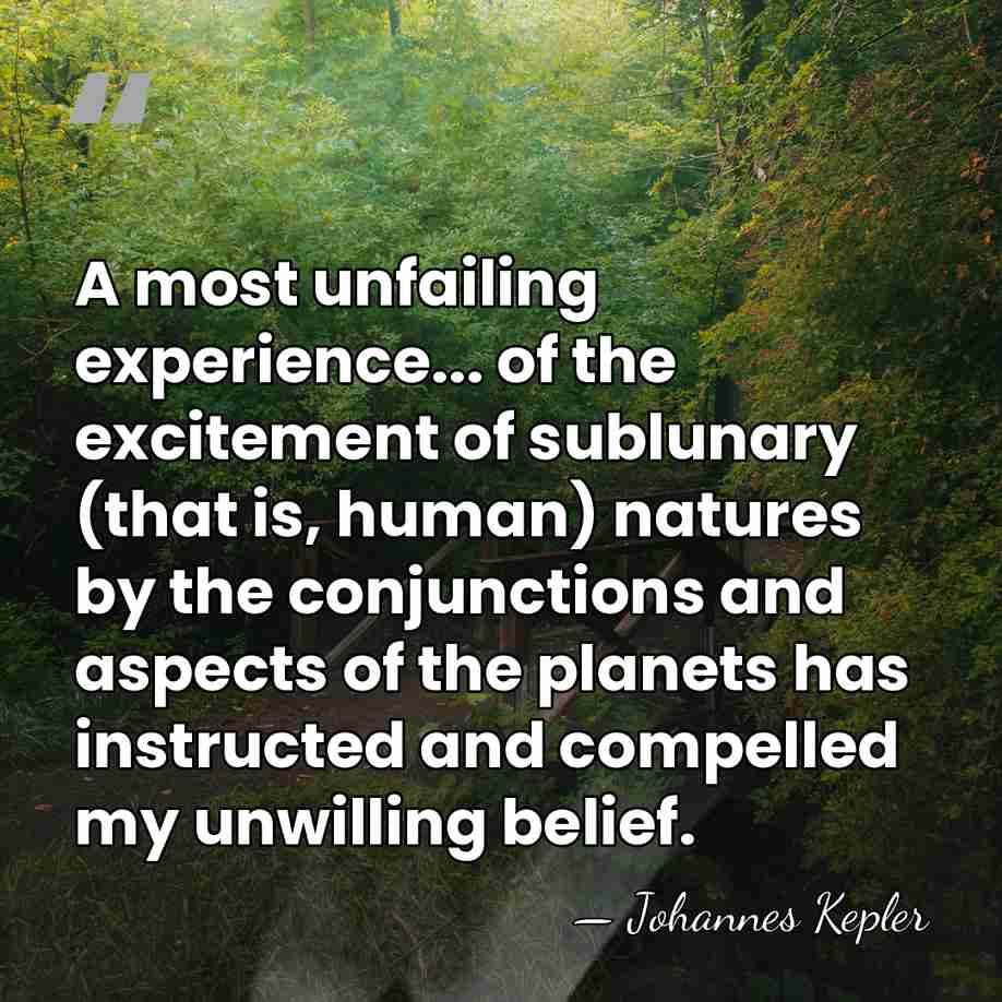 A most unfailing experience... of the excitement of sublunary (that is, human)&hellip; - Johannes Kepler