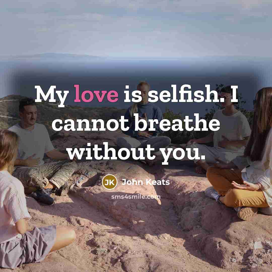 “My love is selfish. I cannot breathe without you.…” quote by John Keats