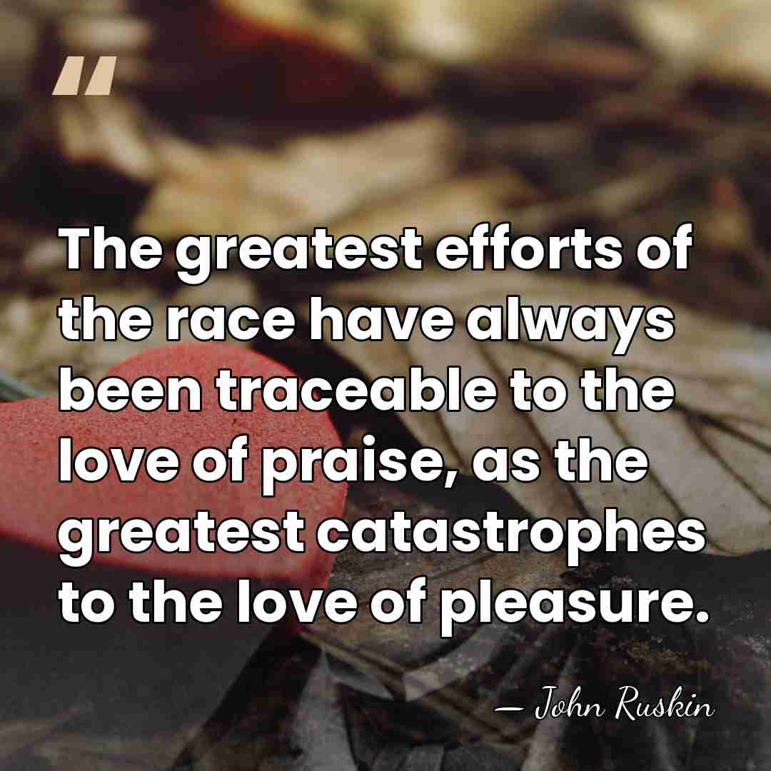 The greatest efforts of the race have always been traceable to the&hellip; - John Ruskin