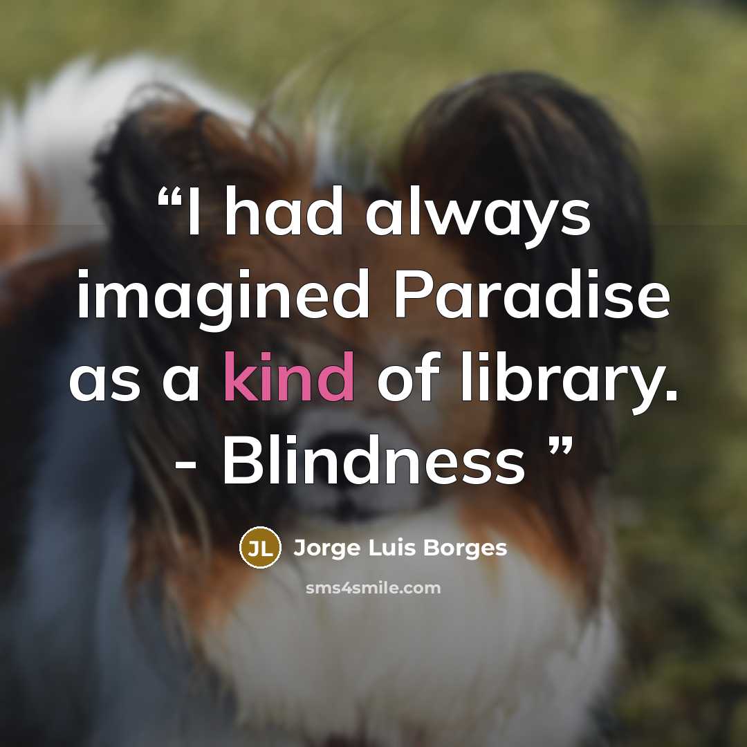 “I had always imagined Paradise as a kind of library. - Blindness” quote by Jorge Luis Borges