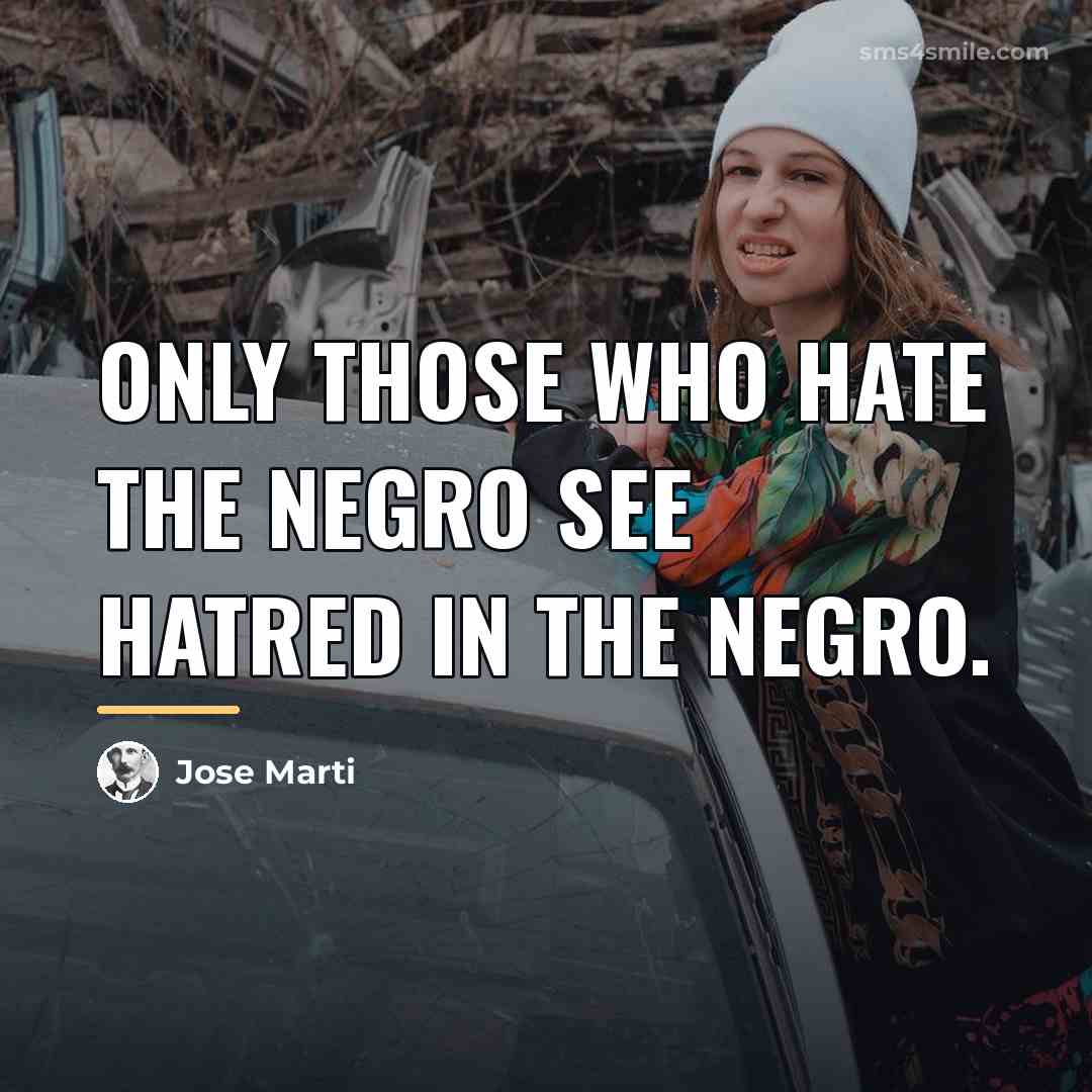 “Only those who hate the Negro see hatred in the…” quote by Jose Marti