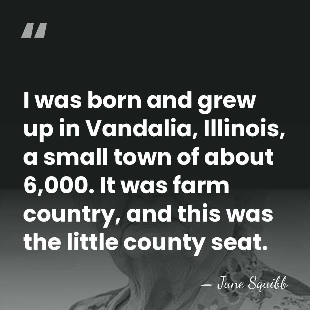 I was born and grew up in Vandalia, Illinois, a small town&hellip; - June Squibb