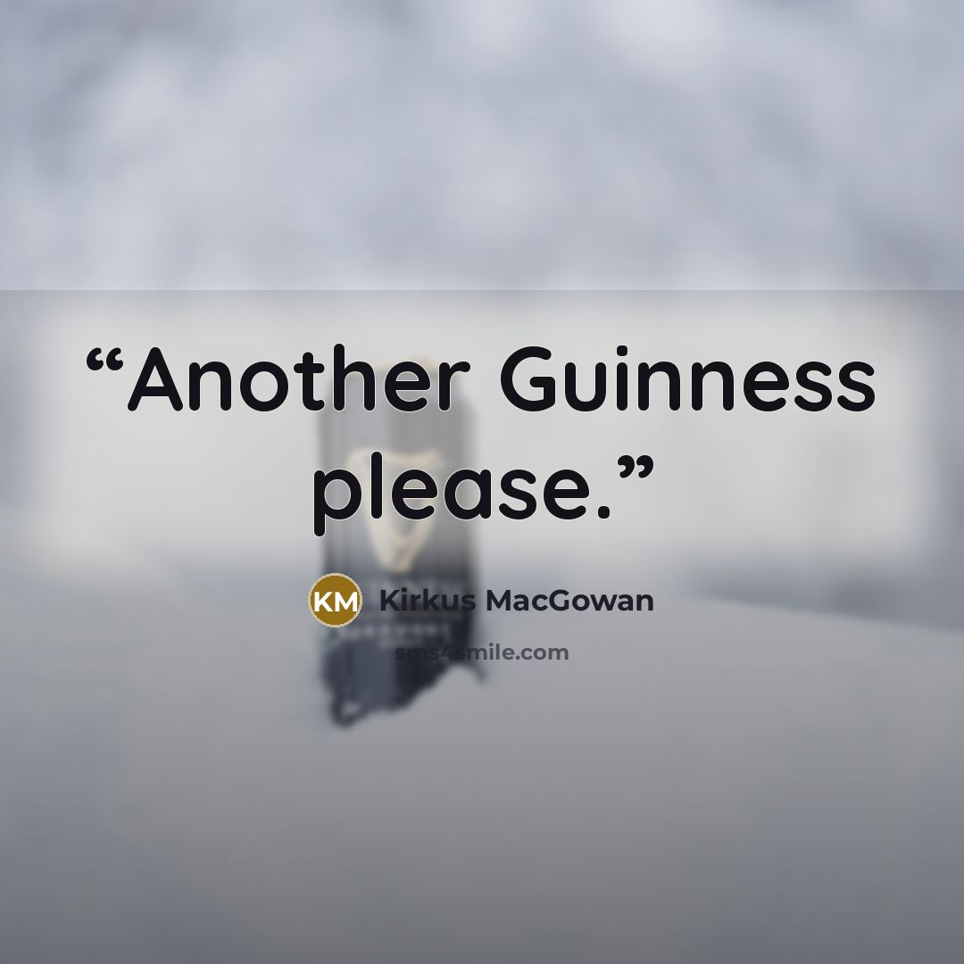 “Another Guinness please.” quote by Kirkus MacGowan