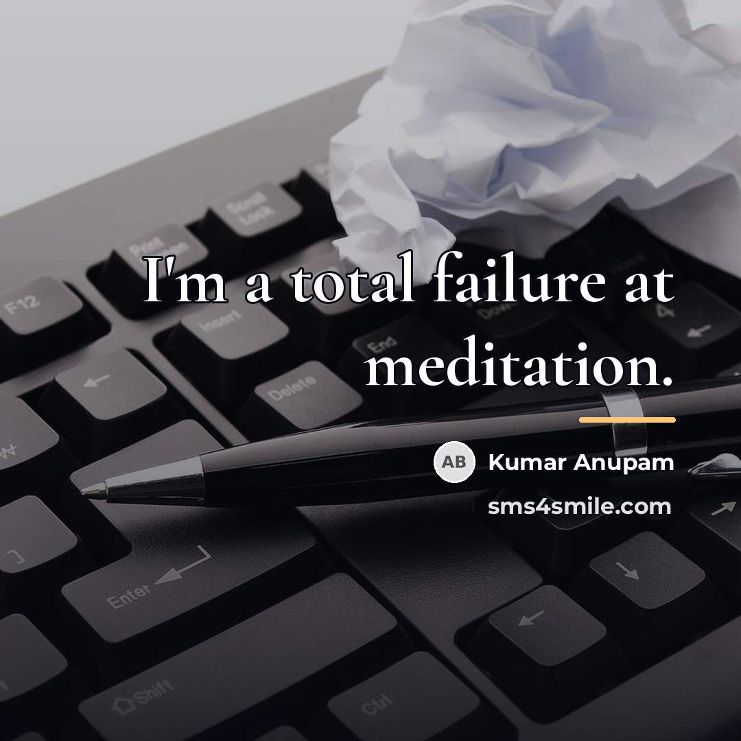 “I'm a total failure at meditation.…” quote by Kumar Anupam
