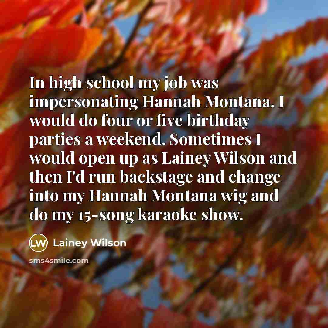 “In high school my job was impersonating Hannah Montana. I…” quote by Lainey Wilson