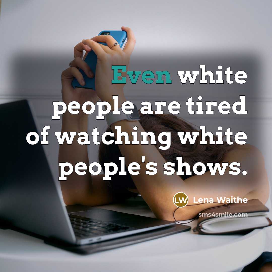 “Even white people are tired of watching white people's shows.…” quote by Lena Waithe