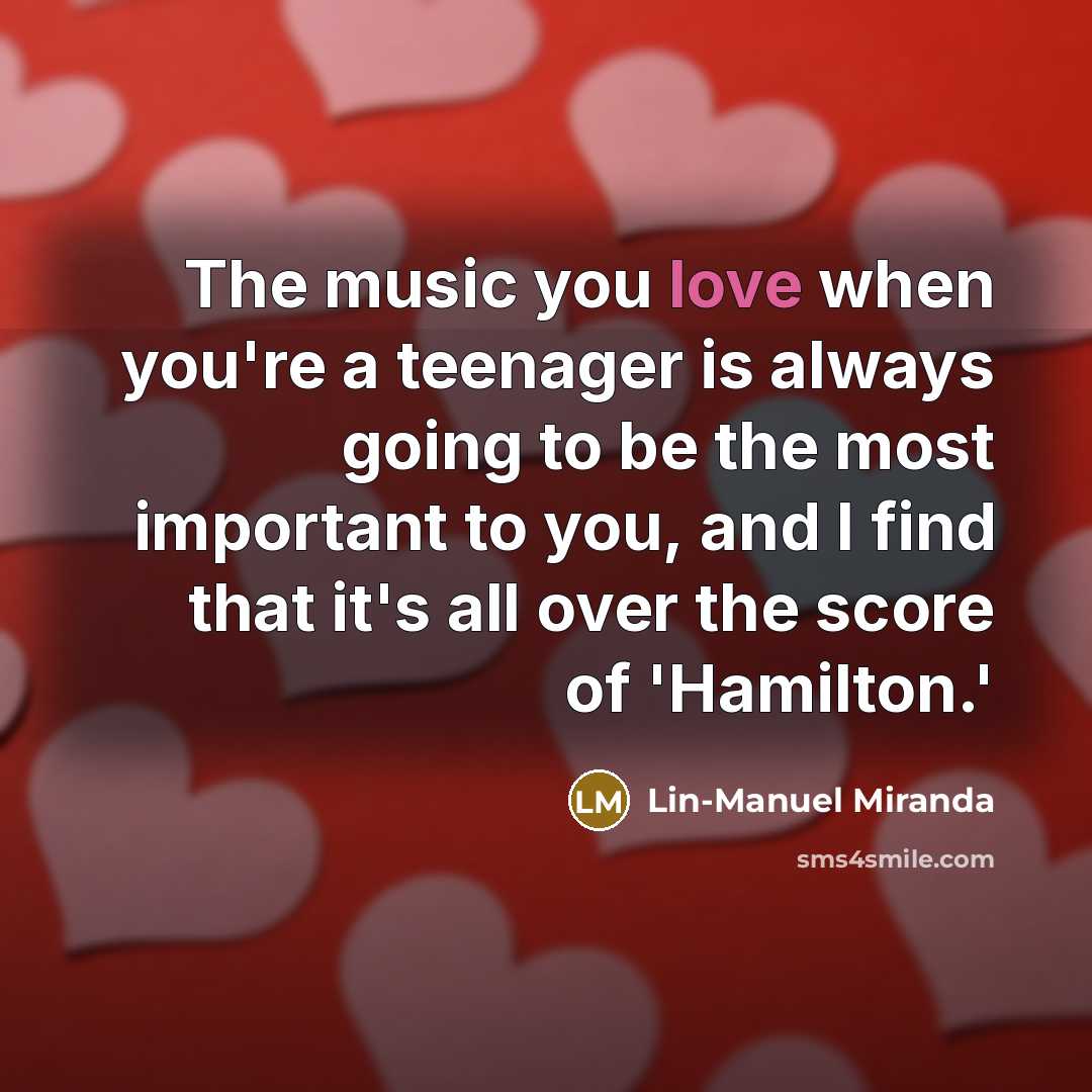 “The music you love when you're a teenager is always…” quote by Lin-Manuel Miranda
