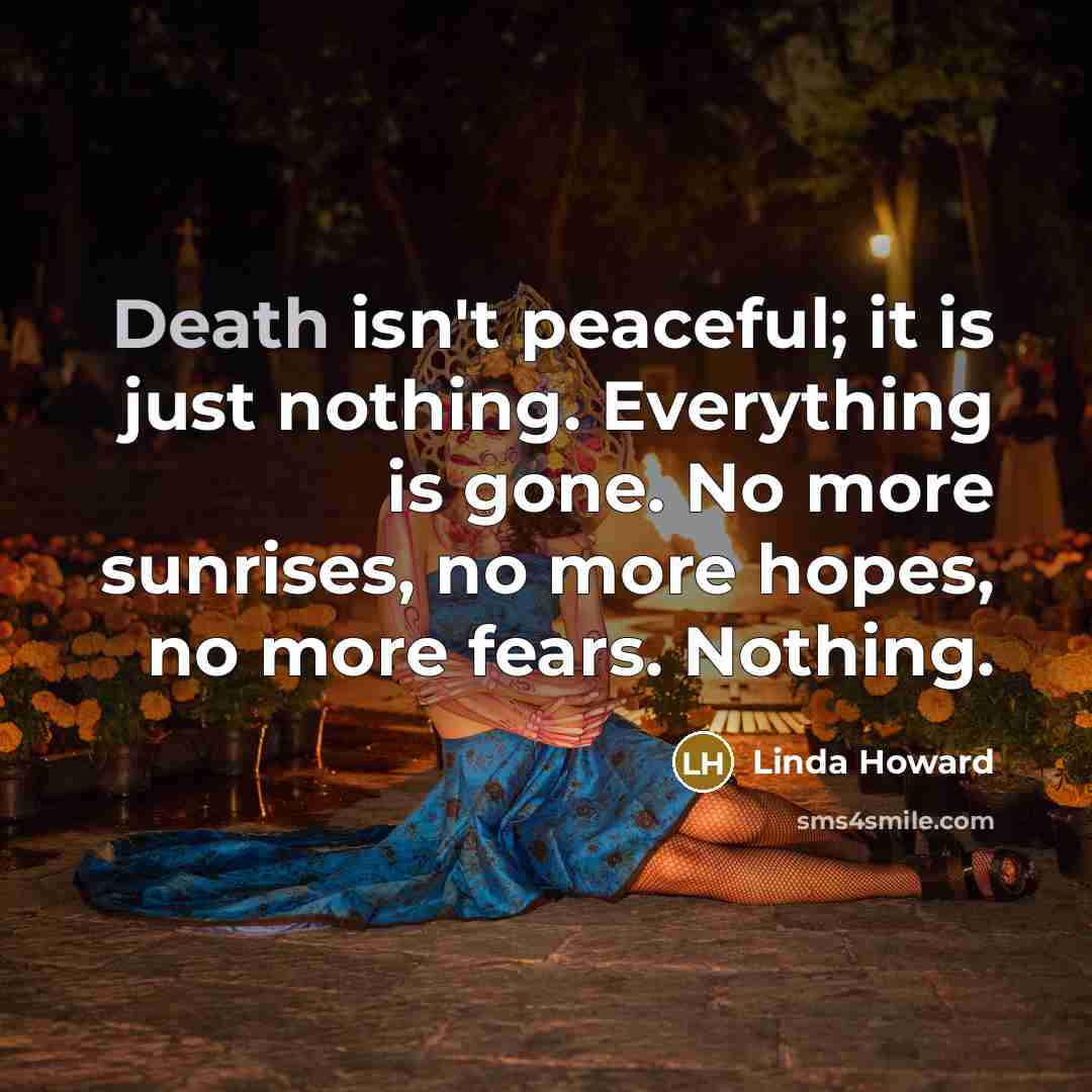 “Death isn't peaceful; it is just nothing. Everything is gone.…” quote by Linda Howard