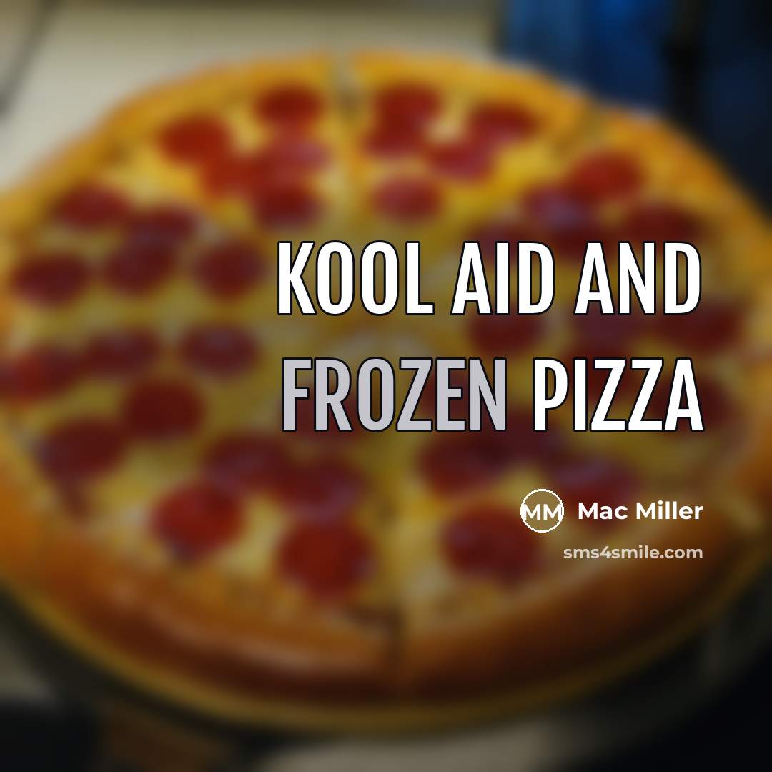 “Kool aid and frozen pizza…” quote by Mac Miller