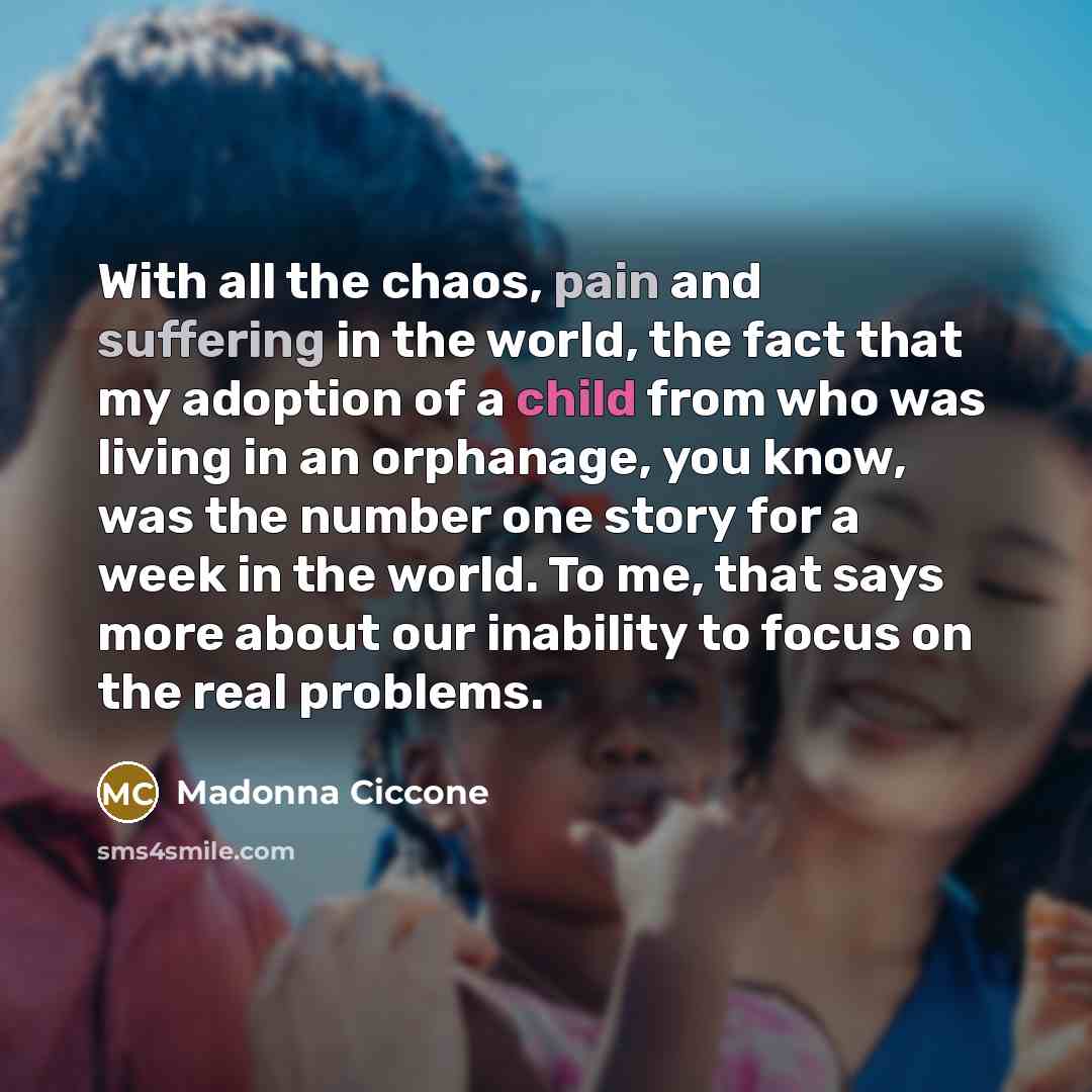 “With all the chaos, pain and suffering in the world,…” quote by Madonna Ciccone