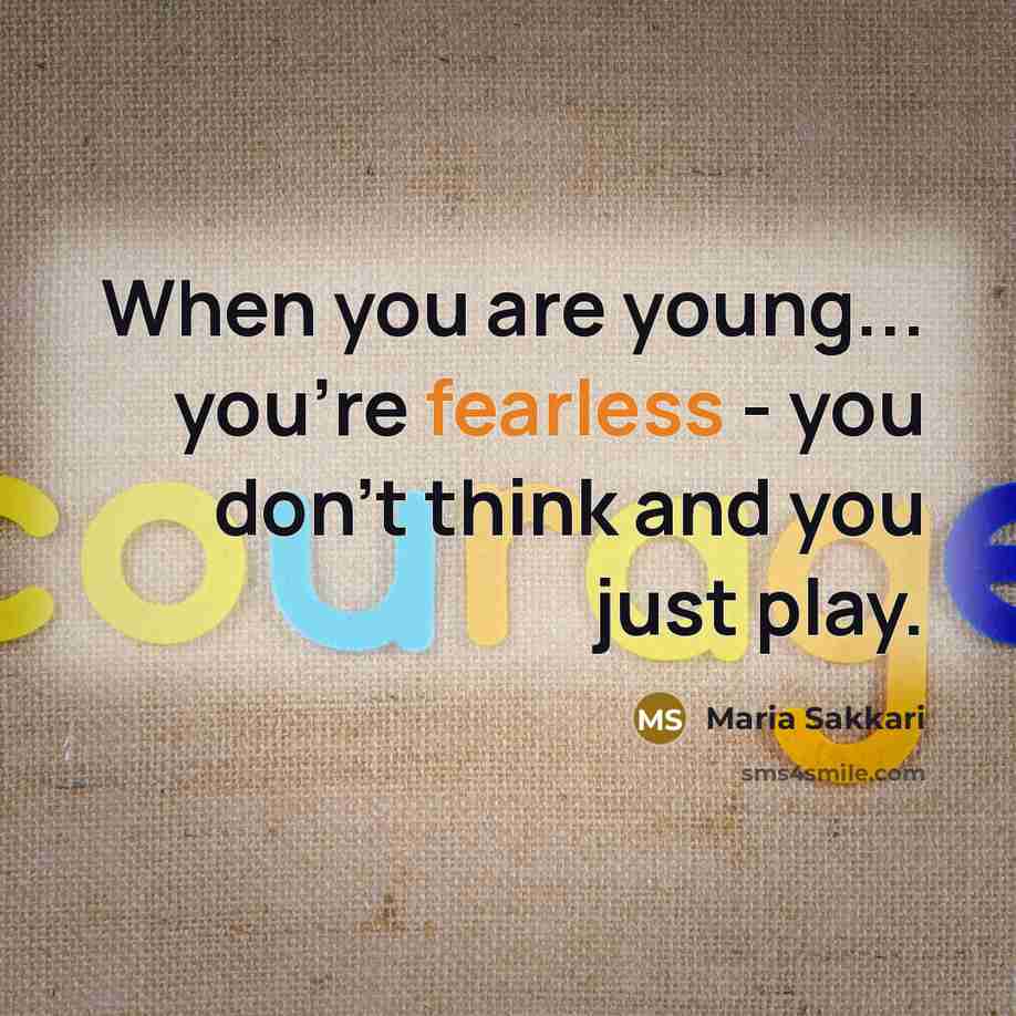 “When you are young... you're fearless - you don't think…” quote by Maria Sakkari