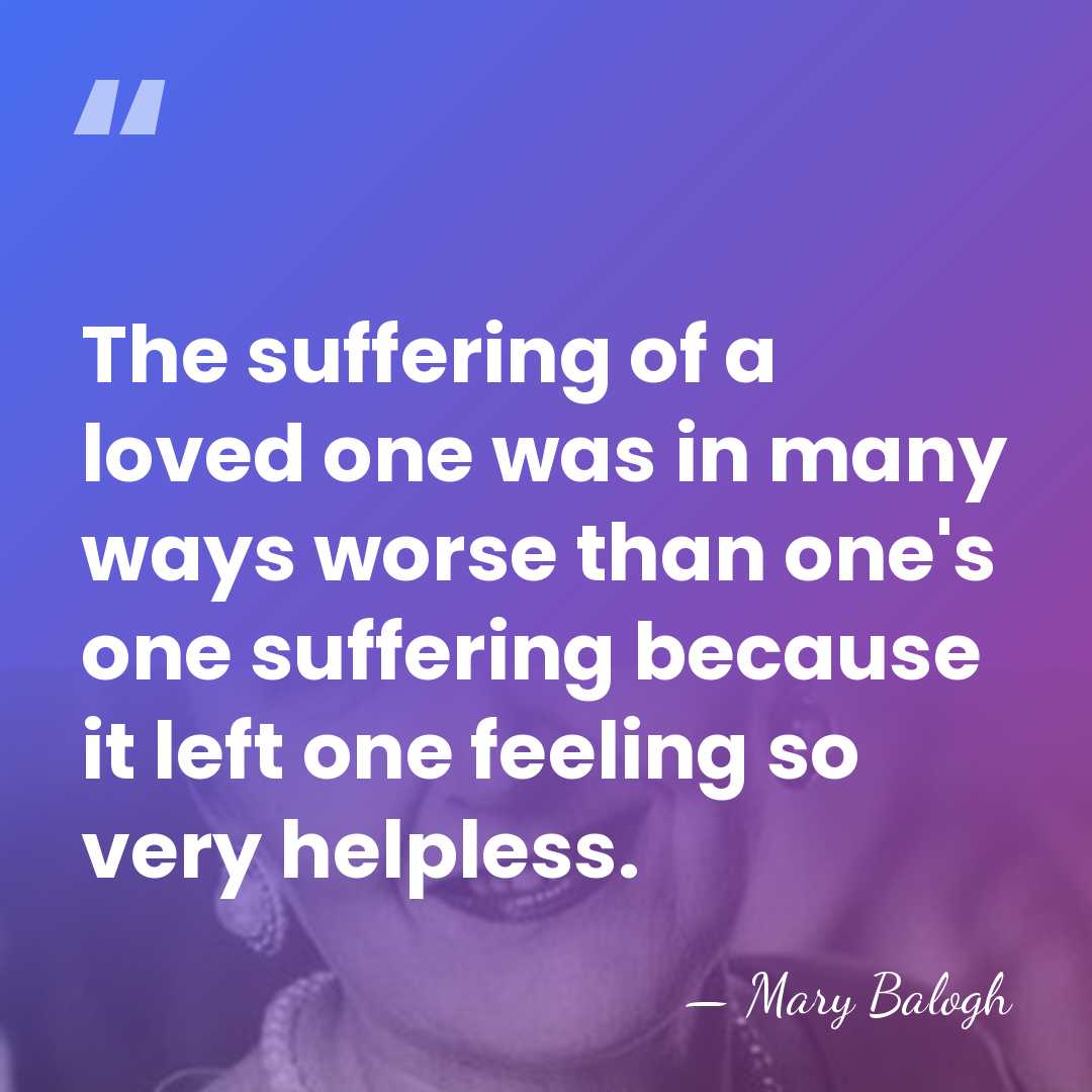The suffering of a loved one was in many ways worse than&hellip; - Mary Balogh