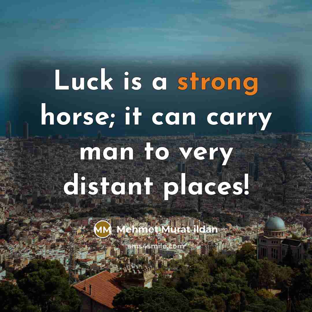 “Luck is a strong horse; it can carry man to…” quote by Mehmet Murat Ildan