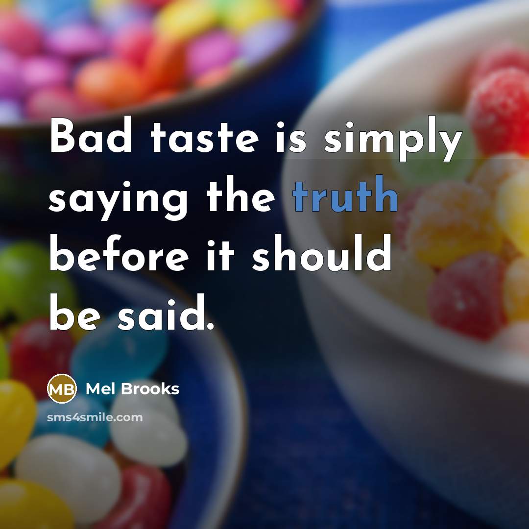 “Bad taste is simply saying the truth before it should…” quote by Mel Brooks