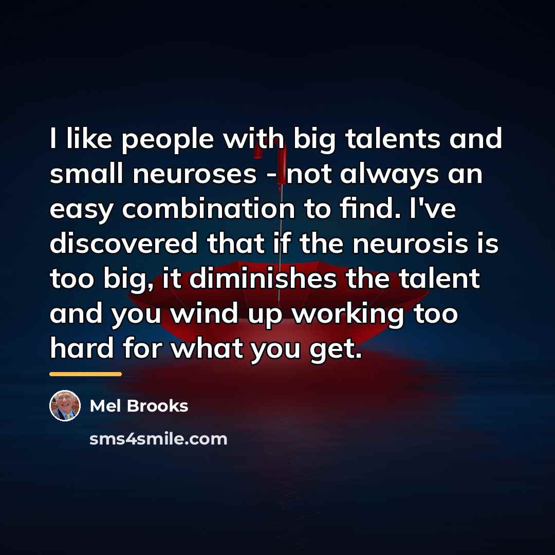 “I like people with big talents and small neuroses -…” quote by Mel Brooks