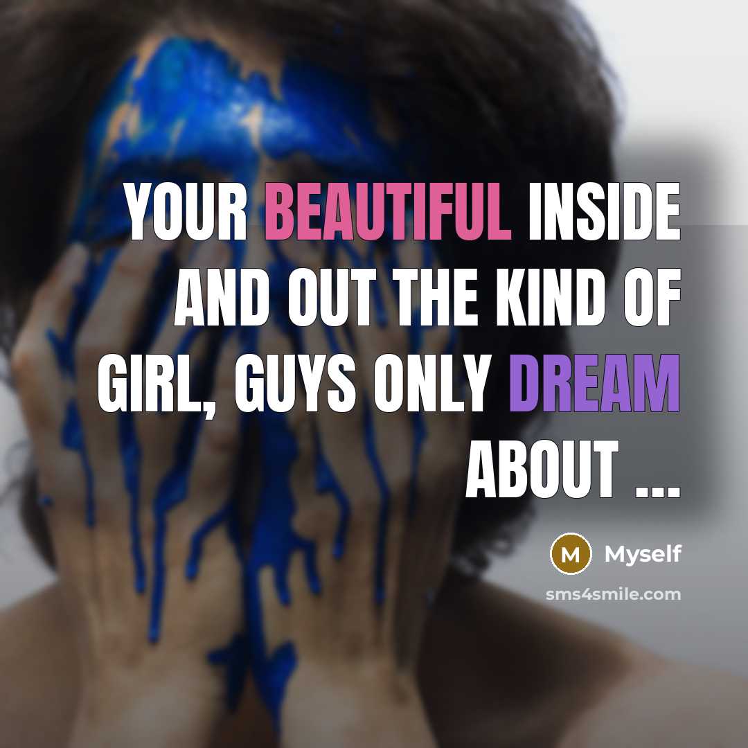 “Your beautiful inside and out The kind of girl, guys only dream about …” quote by Myself