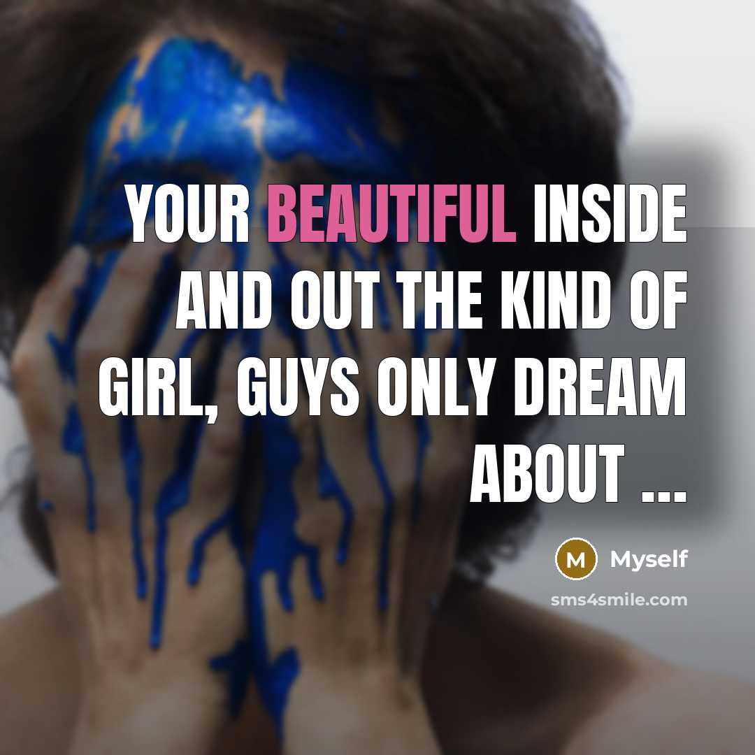 “Your beautiful inside and out The kind of girl, guys…” quote by Myself