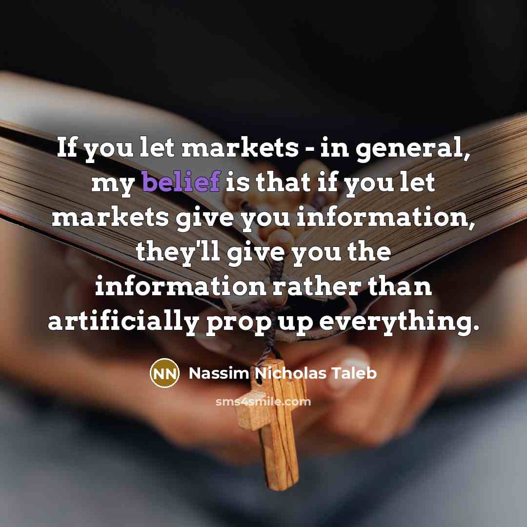 “If you let markets - in general, my belief is…” quote by Nassim Nicholas Taleb