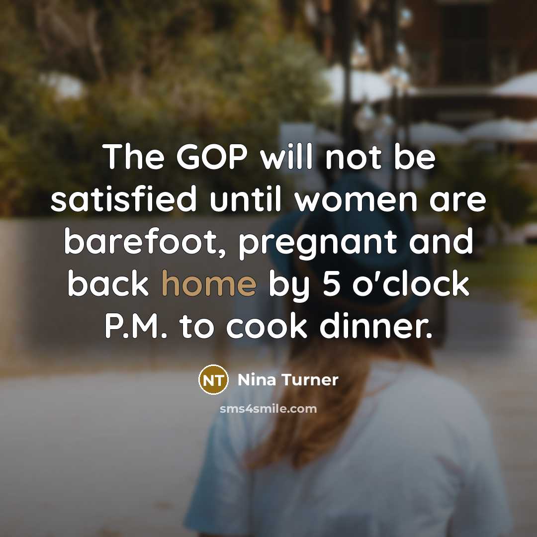 “The GOP will not be satisfied until women are barefoot,…” quote by Nina Turner