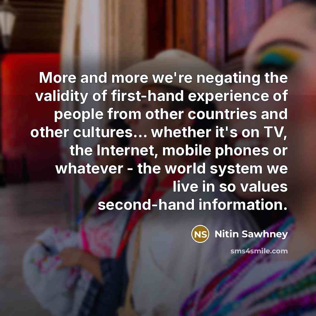 “More and more we're negating the validity of first-hand experience…” quote by Nitin Sawhney