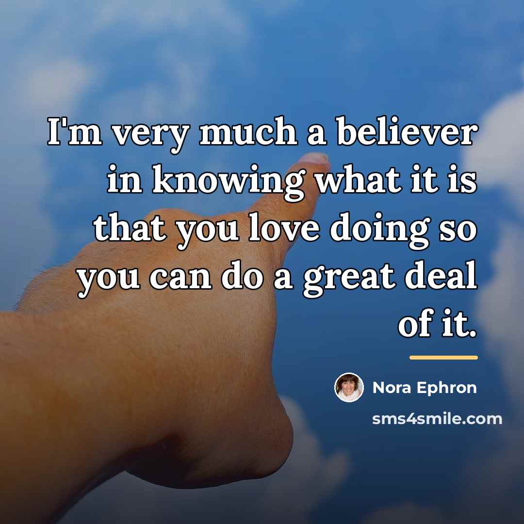 “I'm very much a believer in knowing what it is…” quote by Nora Ephron