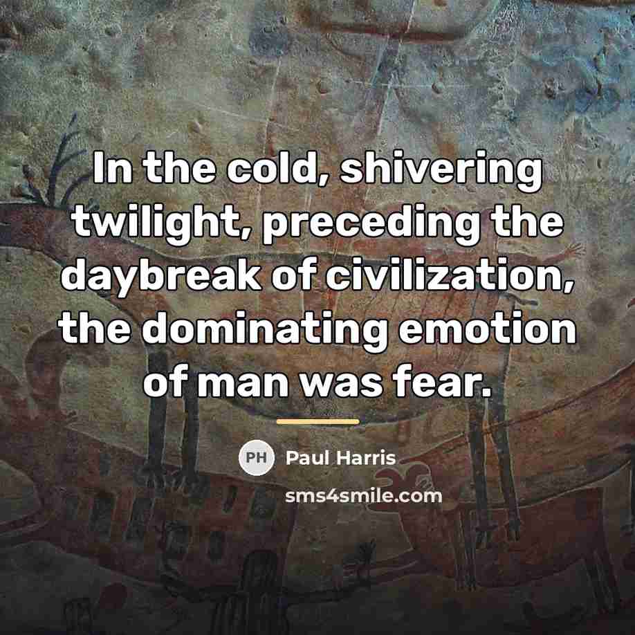 “In the cold, shivering twilight, preceding the daybreak of civilization,…” quote by Paul Harris