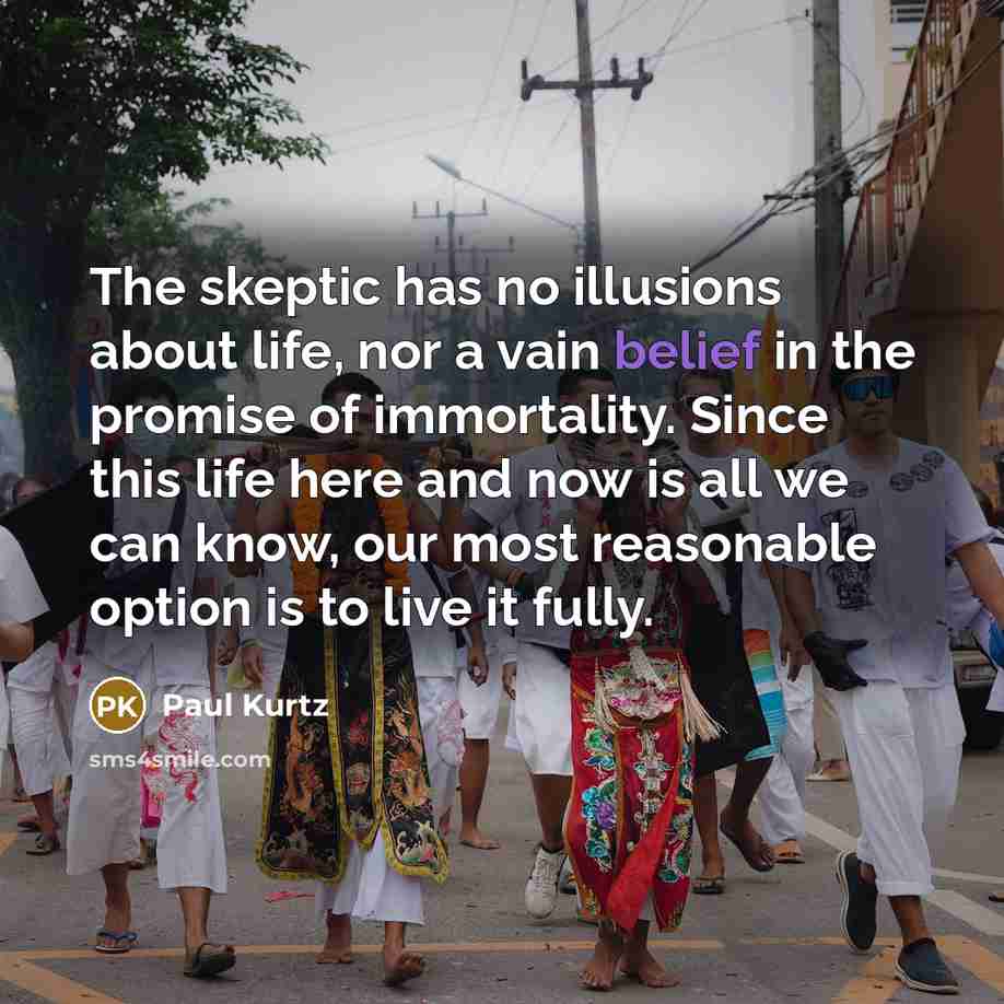 “The skeptic has no illusions about life, nor a vain…” quote by Paul Kurtz