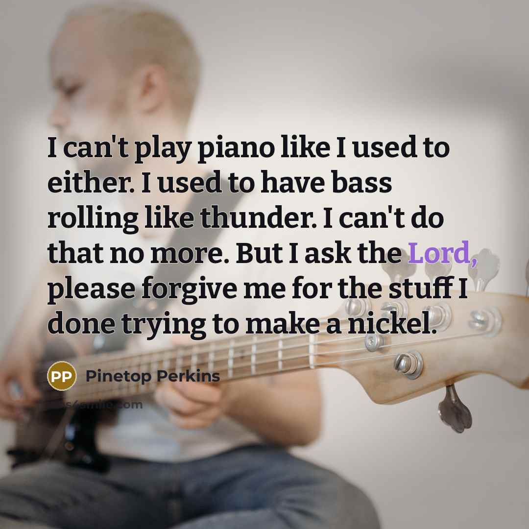 “I can't play piano like I used to either. I…” quote by Pinetop Perkins