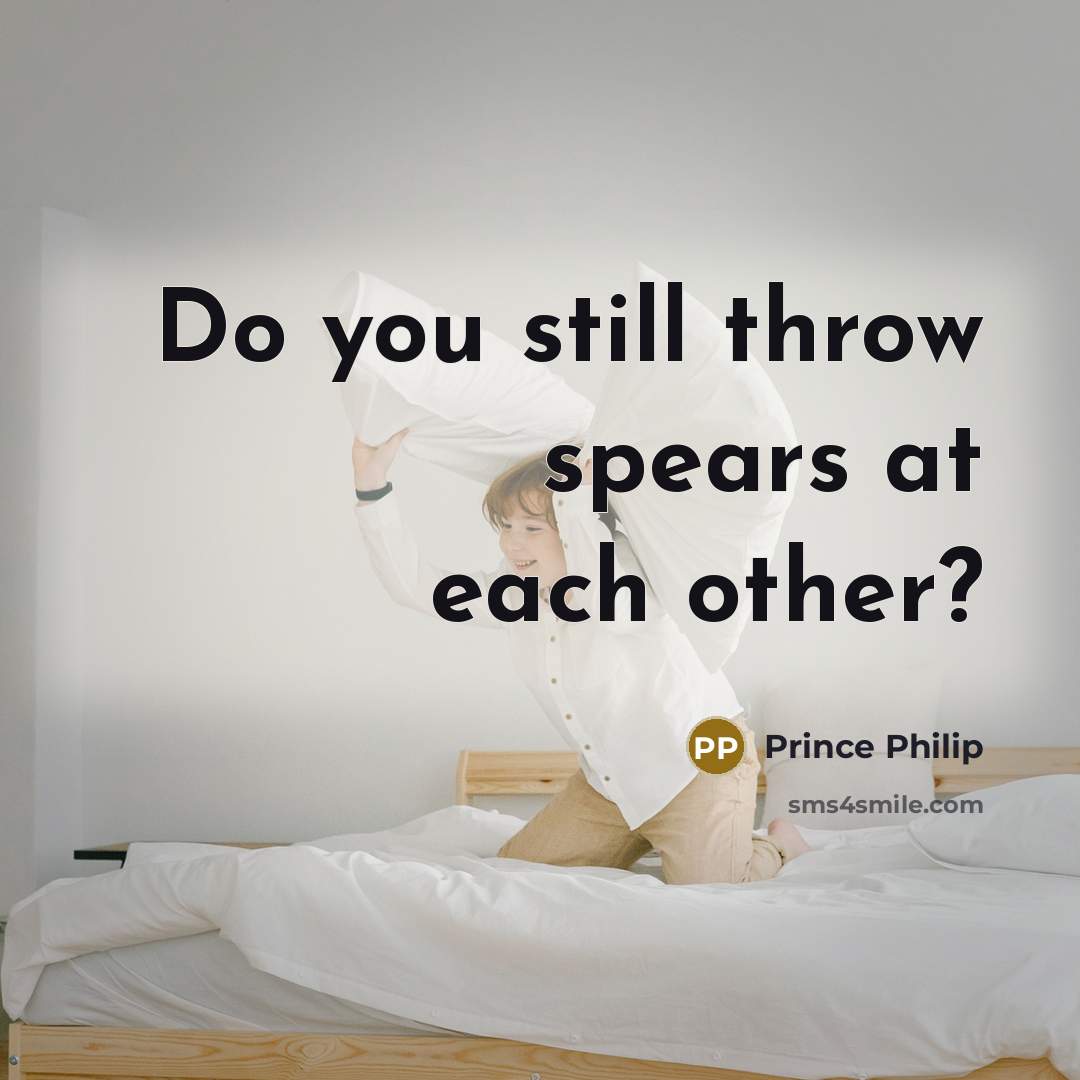 “Do you still throw spears at each other?…” quote by Prince Philip