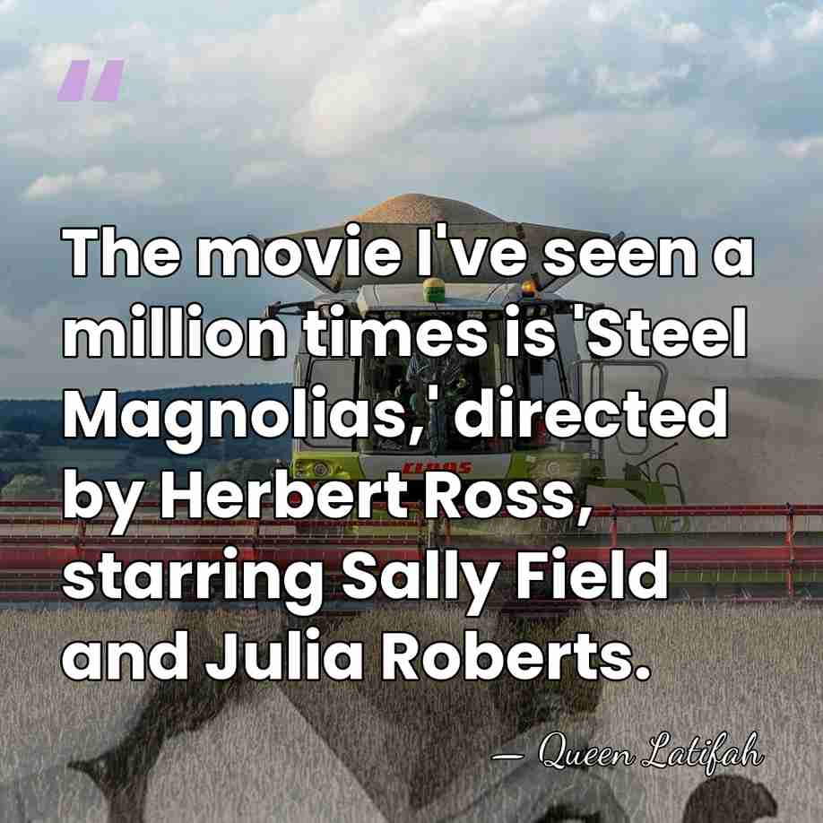 The movie I've seen a million times is 'Steel Magnolias,' directed by&hellip; - Queen Latifah
