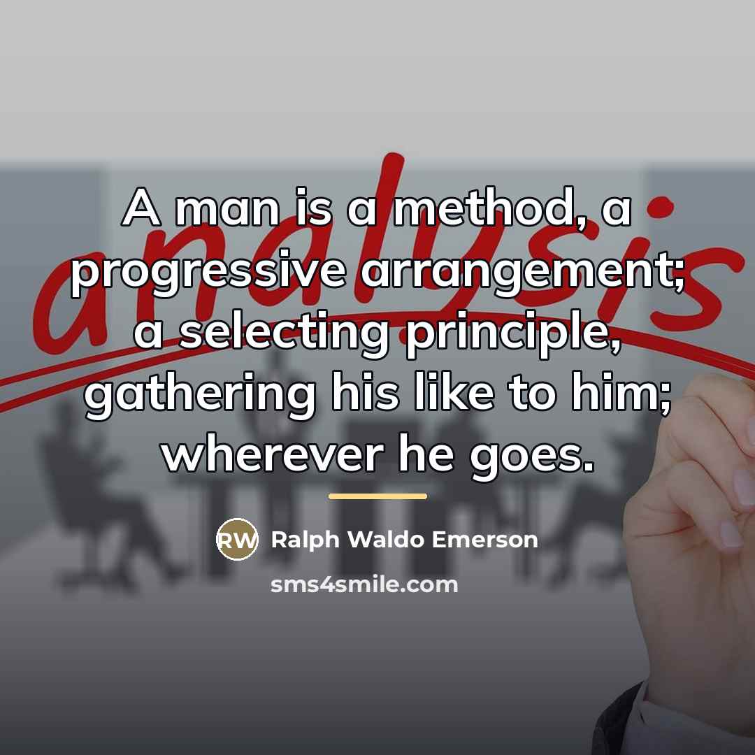 “A man is a method, a progressive arrangement; a selecting…” quote by Ralph Waldo Emerson