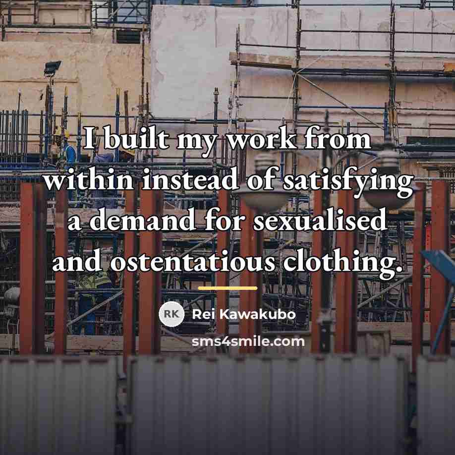 “I built my work from within instead of satisfying a…” quote by Rei Kawakubo