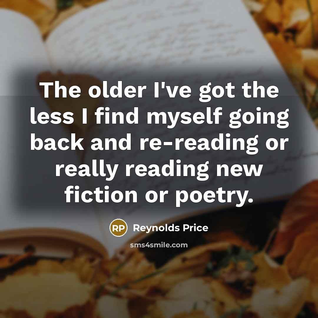 “The older I've got the less I find myself going…” quote by Reynolds Price