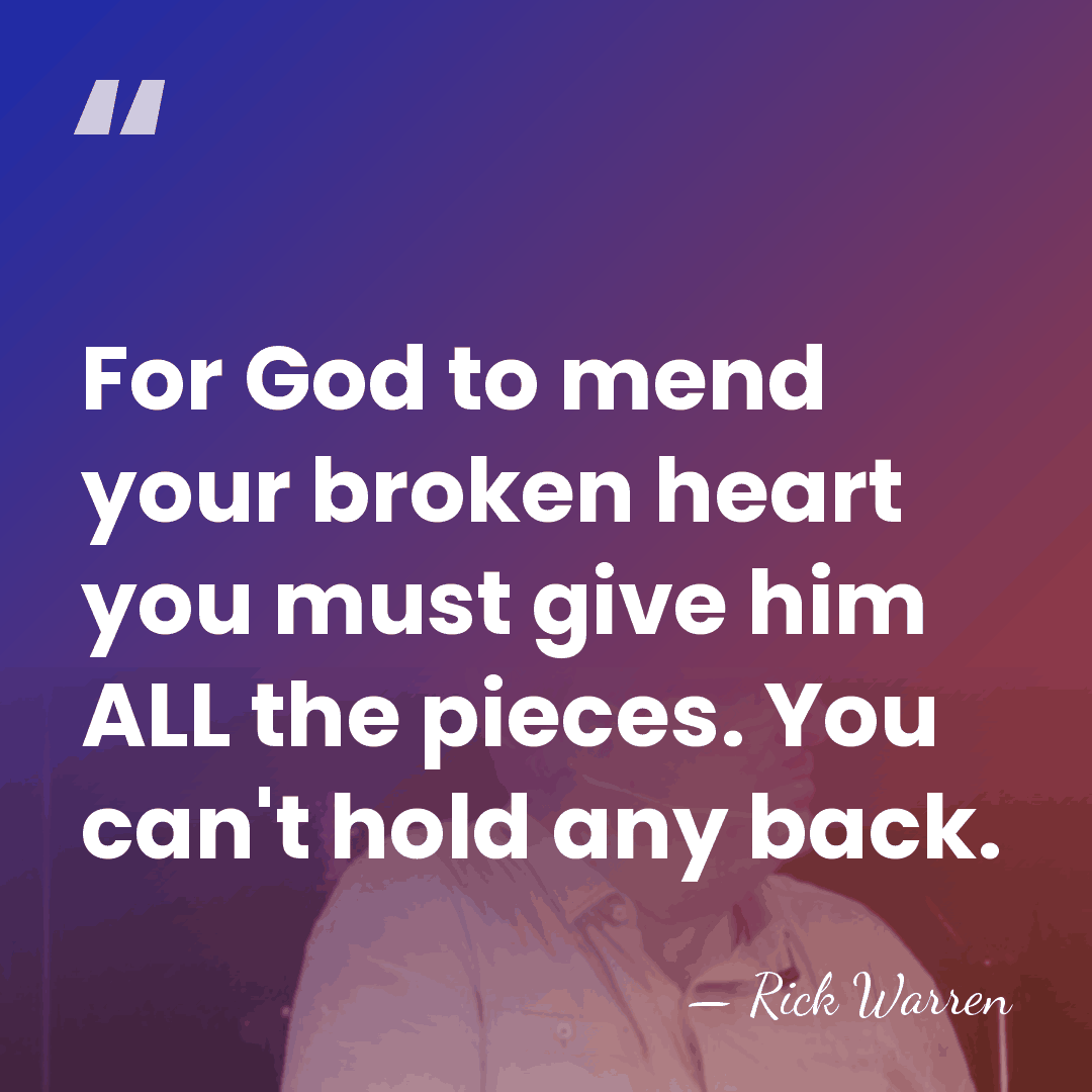 For God to mend your broken heart you must give him ALL&hellip; - Rick Warren