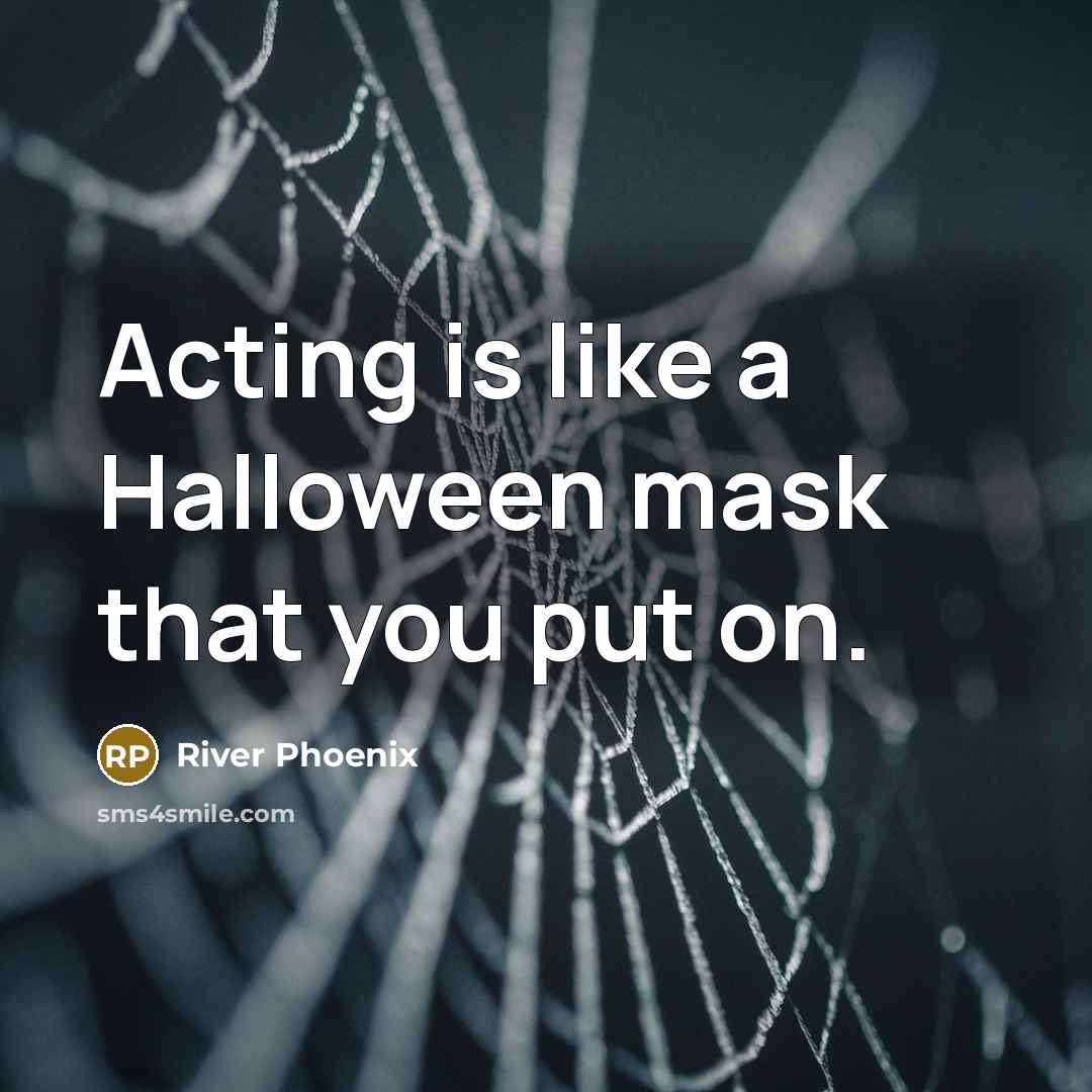 “Acting is like a Halloween mask that you put on.…” quote by River Phoenix