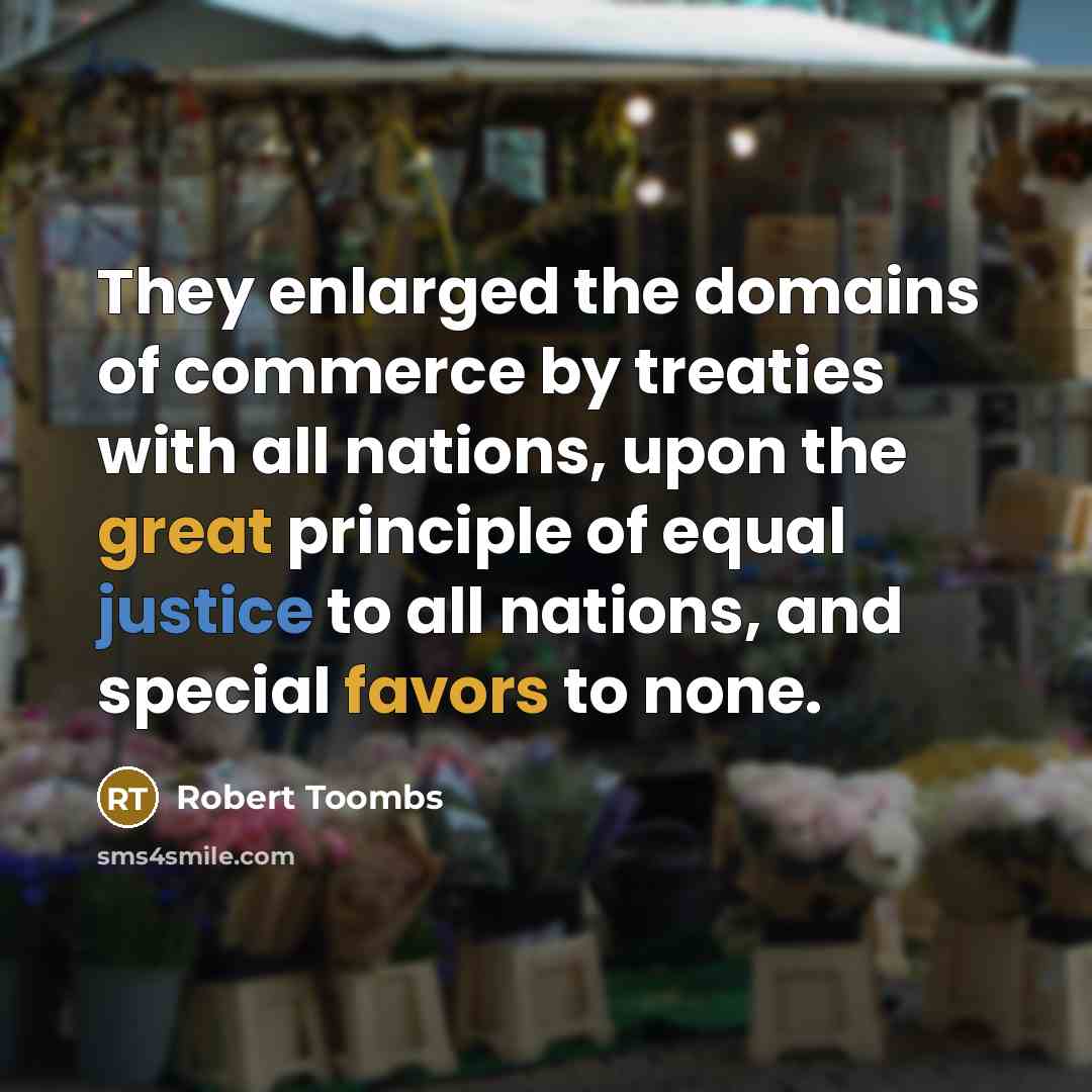 “They enlarged the domains of commerce by treaties with all…” quote by Robert Toombs