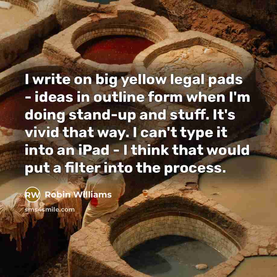 “I write on big yellow legal pads - ideas in…” quote by Robin Williams