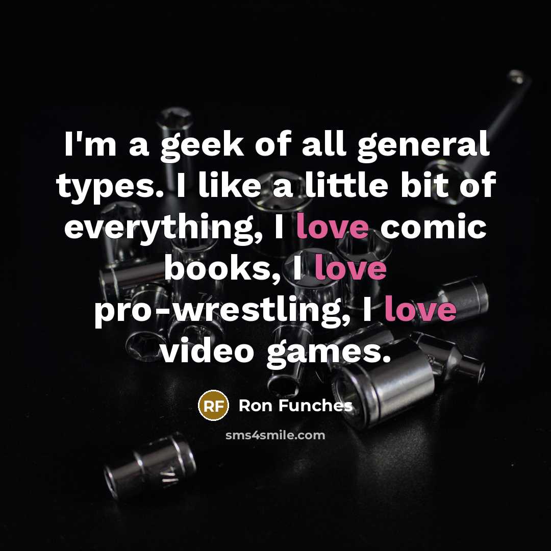 “I'm a geek of all general types. I like a…” quote by Ron Funches